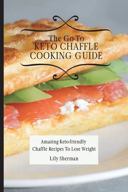 The Go-To KETO Chaffle Cooking Guide: Amazing Keto-friendly Chaffle Recipes To Lose Weight - Paperback
