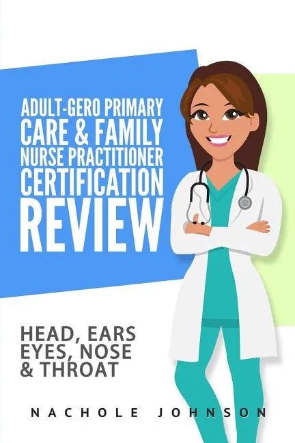 Adult-Gero Primary Care and Family Nurse Practitioner Certification Review: Head, Eyes, Ears, Nose and Throat - Paperback