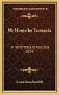 My Home In Tasmania: Or Nine Years In Australia (1853) - Hardcover