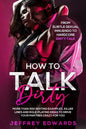 How to Talk Dirty: More Than 300 Sexting Examples, Killer Lines and Role-Playing Ideas to Drive Your Partner Crazy for You from Subtle Se - Paperback