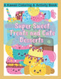 Super Sweet Treats and Cute Desserts A Kawaii Coloring and Activity Book: Coloring, Drawing, Word Search, Dot to Dot Activities - fun for all ages! - Paperback