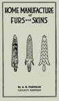 Home Manufacture Of Furs And Skins (Legacy Edition): A Classic Manual On Traditional Tanning, Dressing, And Preserving Animal Furs For Ornament, Appar - Hardcover