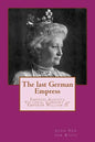 The last German Empress: Empress Augusta Victoria, Consort of Emperor William II - Paperback