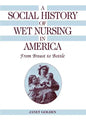 A Social History of Wet Nursing in America - Hardcover