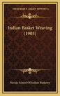 Indian Basket Weaving (1903) - Hardcover