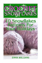 Crochet Snowflakes: 10 Snowflakes Patterns For Your Holidays: (Crochet Patterns, Crochet Stitches) - Paperback