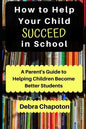 How to Help Your Child Succeed in School: A Parent's Guide to Helping Children Become Better Students - Paperback