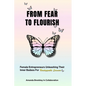 From Fear To Flourish: Entrepreneurs Unleashing Their Inner Badass for Unstoppable Success - Paperback