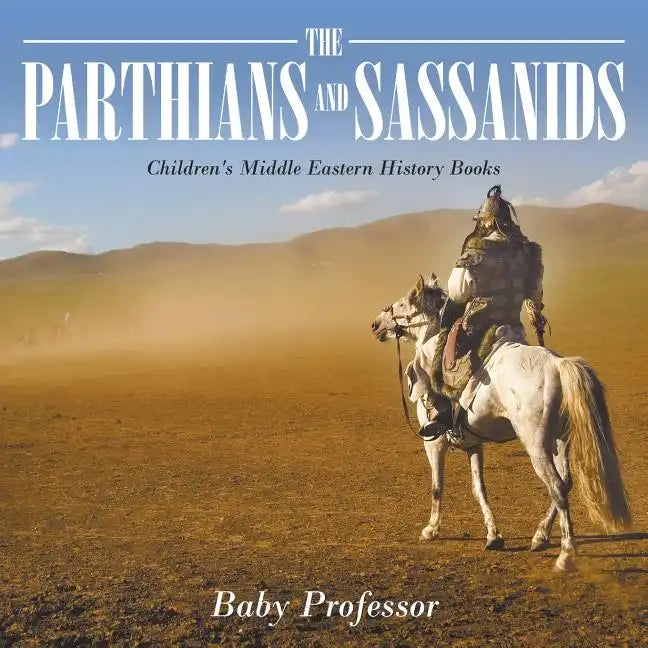 The Parthians and Sassanids Children's Middle Eastern History Books - Paperback