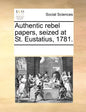 Authentic Rebel Papers, Seized at St. Eustatius, 1781. - Paperback