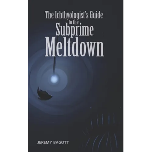 The Ichthyologist's Guide to the Subprime Meltdown - Paperback