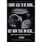 I Didnt Ask To Be Born... But Now That Im Here: Changing Perceptions and Finding the Humanitarian Within - Paperback