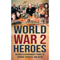 World War 2 Heroes: Uncover Extraordinary Stories of Courage, Sacrifice, and Valor - Hardcover