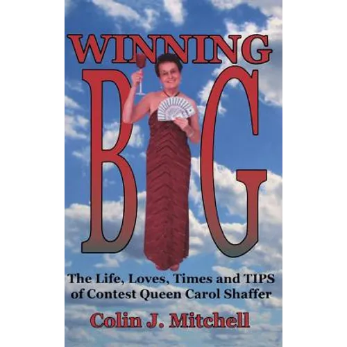 Winning Big: The Life, Loves, Times and Tips of Contest Queen Carol Shaffer (Biography/Contest Tips) - Hardcover