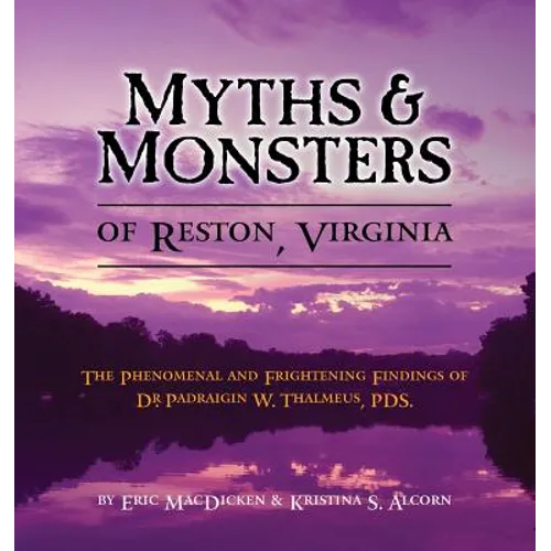 Myths & Monsters of Reston, Virginia: The Phenomenal and Frightening Findings of Dr. Padraigin W. Thalmeus, PDS. - Paperback