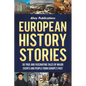 European History Stories: 50 True and Fascinating Tales of Major Events and People from Europe's Past - Paperback