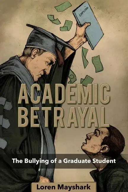 Academic Betrayal: The Bullying of a Graduate Student - Paperback