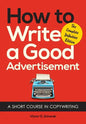 How to Write a Good Advertisement: A Short Course in Copywriting - Paperback