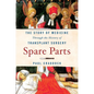 Spare Parts: The Story of Medicine Through the History of Transplant Surgery - Paperback