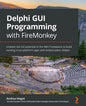 Delphi GUI Programming with FireMonkey: Unleash the full potential of the FMX framework to build exciting cross-platform apps with Embarcadero Delphi - Paperback