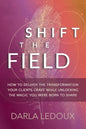 Shift the Field: How to Deliver the Transformation Your Clients Crave While Unlocking The Magic You Were Born to Share - Paperback