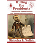 Killing The Presidents: Presidential Assassinations and Assassination Attempts - Paperback