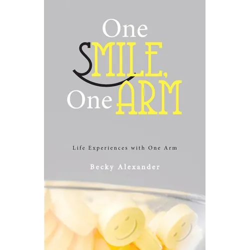 One Smile, One Arm: Life Experiences with One Arm - Paperback