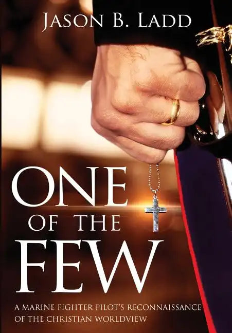 One of the Few: A Marine Fighter Pilot's Reconnaissance of the Christian Worldview - Hardcover