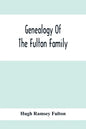 Genealogy Of The Fulton Family, Being Descendants Of John Fulton, Born In Scotland 1713, Emigrated To America In 1753, Settled In Nottingham Township, - Paperback