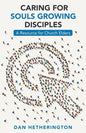 Caring for Souls Growing Disciples: A Resource for Church Elders - Paperback