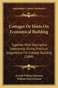 Cottages Or Hints On Economical Building: Together With Descriptive Letterpress, Giving Practical Suggestions For Cottage Building (1884) - Paperback