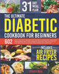 The Ultimate Diabetic Cookbook for Beginners: 602 Easy and Tasty Recipes For the Newly Diagnosed. Managing Prediabetes and Type 2 Diabetes and Stay He - Paperback