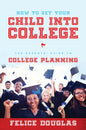 How to Get Your Child Into College: The Parents' Guide to College Planning - Paperback