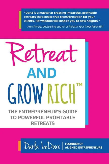 Retreat and Grow Rich: The Entrepreneurs Guide to Profitable, Powerful Retreats - Paperback