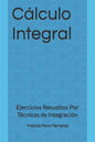 Cálculo Integral: Ejercicios Resueltos Por Técnicas de Integración - Paperback