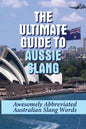 The Ultimate Guide To Aussie Slang: Awesomely Abbreviated Australian Slang Words: Australian Slang Sentences - Paperback