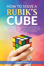 How To Solve A Rubik's Cube: Master The Solution Towards Completing The Rubik's Cube In The Easiest And Quickest Methods Possible With Step By Step In - Paperback