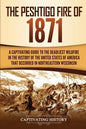 The Peshtigo Fire of 1871: A Captivating Guide to the Deadliest Wildfire in the History of the United States of America That Occurred in Northeas - Paperback