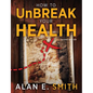 How to UnBreak Your Health: Your Map to the World of Complementary and Alternative Therapies, 2nd Edition - Paperback