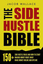 The Side Hustle Bible: 150+ Side Hustle Ideas and How to Start Making Money Right Away - Make Money Online and Offline - Paperback