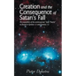 Creation and the Consequence of Satan's Fall: An Exposition of the Contoversial Gap Theory as Found in Genesis 1:1 and Genesis 1:2 - Paperback
