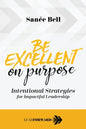Be Excellent on Purpose: Intentional Strategies for Impactful Leadership - Paperback