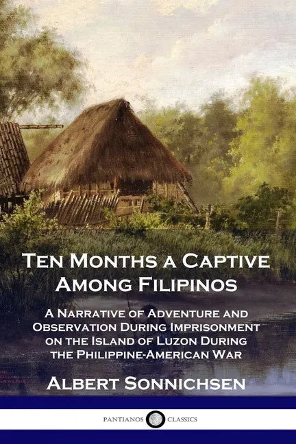 Ten Months a Captive Among Filipinos: A Narrative of Adventure and Observation During Imprisonment on the Island of Luzon During the Philippine-Americ - Paperback