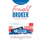 Freight Broker Business Startup: Step-by-Step Guide to Start, Grow and Run Your Own Freight Brokerage Business in as Little as 30 Days - Hardcover
