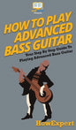 How To Play Advanced Bass Guitar: Your Step By Step Guide To Playing Advanced Bass Guitar - Hardcover