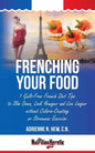 Frenching Your Food: 7 Guilt-Free French Diet Tips to Slim Down, Look Younger and Live Longer without Calorie-Counting or Strenuous Exercis - Paperback