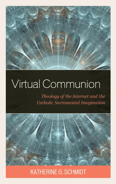 Virtual Communion: Theology of the Internet and the Catholic Sacramental Imagination - Paperback