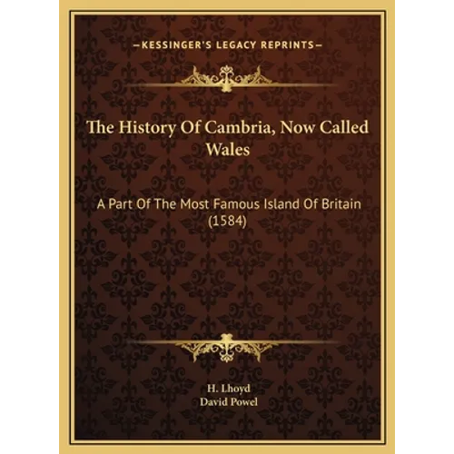 The History Of Cambria, Now Called Wales: A Part Of The Most Famous Island Of Britain (1584) - Hardcover