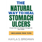 The Natural Way to Heal Stomach Ulcers: Proven Diet and Lifestyle Changes for Ulcer Relief - Paperback