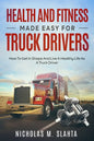 Health and Fitness Made Easy for Truck Drivers: How to Get in Shape and Live a Healthy Life as A Truck Driver - Paperback